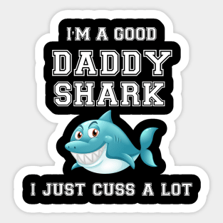 I'm a good Daddy Shark i just cuss a lot Sticker